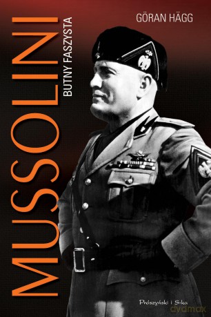 Mussolini. Butny faszysta - Goran Hagg (twarda) [KSIĄŻKA]