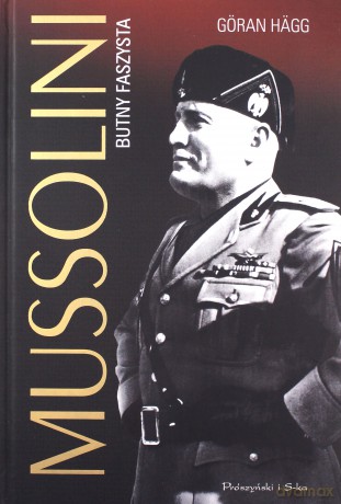 Mussolini. Butny faszysta - Goran Hagg (twarda) [KSIĄŻKA]