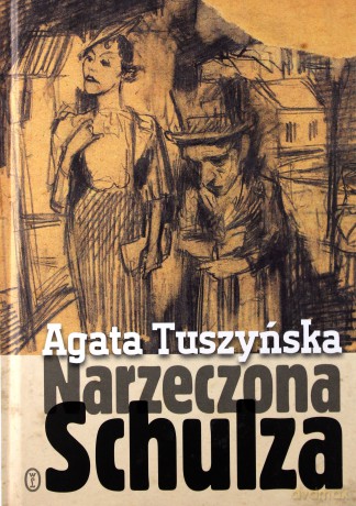 Narzeczona Schulza - Agata Tuszyńska (twarda) [KSIĄŻKA]
