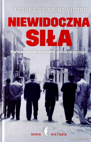 Niewidoczna siła mafia w społeczeństwach demokratycznych - Jacques De Saint Victor (twarda) [KSIĄŻKA]