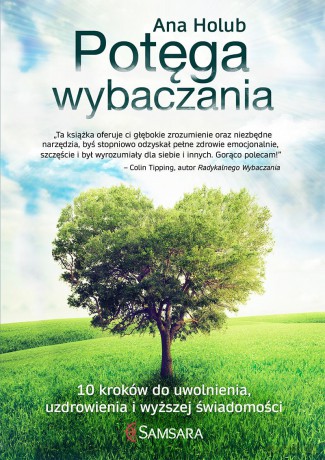 Potęga wybaczania. 10 kroków do uwolnienia, uzdrowienia i wyższej świadomości - Ana Holub [KSIĄŻKA]
