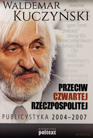 Przeciw Czwartej Rzeczpospolitej. Publicystyka 2004-2007 - Waldemar Kuczyński [KSIĄŻKA]