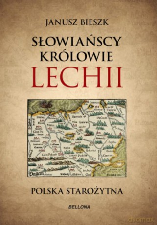 Słowiańscy królowie Lechii. Polska starożytna - Janusz Bieszk [KSIĄŻKA]