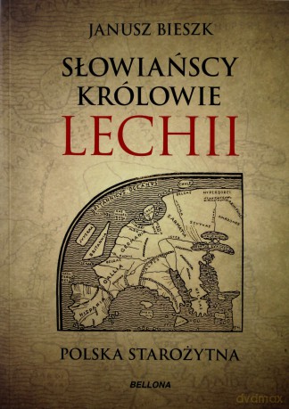 Słowiańscy królowie Lechii. Polska starożytna - Janusz Bieszk [KSIĄŻKA]