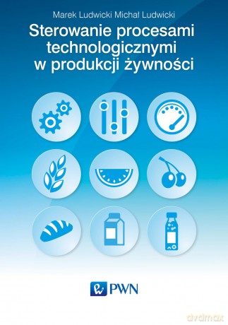 Sterowanie procesami technologicznymi w produkcji żywności - Marek Ludwicki [KSIĄŻKA]