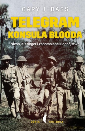 Telegram konsula Blooda. Nixon Kissinger i zapomniane ludobójstwo - Gary J. Bass (twarda) [KSIĄŻKA]