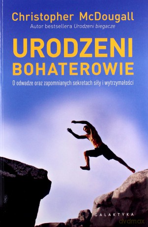 Urodzeni bohaterowie. O odwadze oraz zapomnianych sekretach siły i wytrzymałości - Christopher Mcdougall [KSIĄŻKA]
