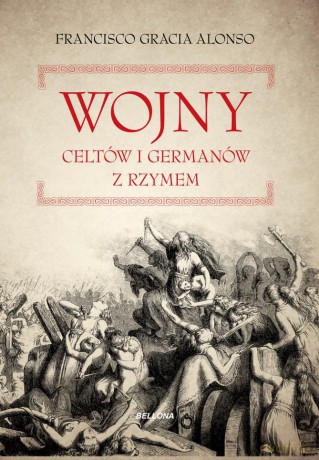 Wojny Celtów i Germanów z Rzymianami - Francisco Gracia Alonso [KSIĄŻKA]
