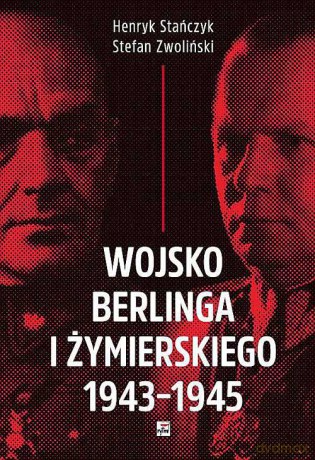 Wojsko Berlinga i Żymierskiego 1943-1945 - Henryk Stańczyk. Stefan Zwoliński (twarda) [KSIĄŻKA]