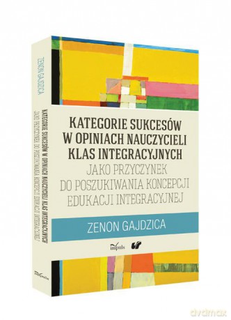 Kategorie sukcesów w opiniach nauczycieli klas integracyjnych jako przyczynek do poszukiwania koncepcji edukacji integracyjnej - Zenon Gajdzica [KSIĄŻKA]
