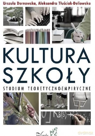 Kultura szkoły. Studium teoretyczno-empiryczne - Urszula Dernowska [KSIĄŻKA]