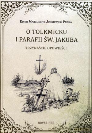O Tolkmicku i parafii św. Jakuba - trzynaście opowieści - Edith Marguerite Jurkiewicz-Pilska [KSIĄŻKA]