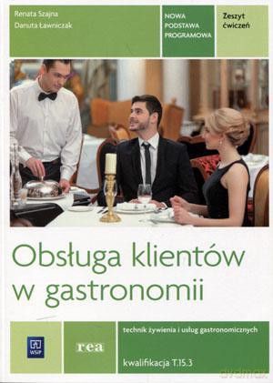 Obsługa klientów w gastronomii Technik żywienia i usług gastronomicznych Kucharz Kwalifikacja T.15.3 ćwiczenia - Danuta Ławniczak, Renata Szajna [KSIĄŻKA]