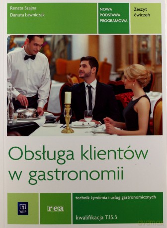 Obsługa klientów w gastronomii Technik żywienia i usług gastronomicznych Kucharz Kwalifikacja T.15.3 ćwiczenia - Danuta Ławniczak, Renata Szajna [KSIĄŻKA]
