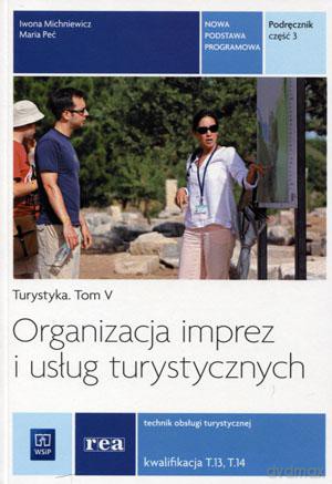 Organizacja imprez i usług turystycznych Turystyka (Tom V). Technik obsługi turystycznej Kwalifikacja T.13 T.14 podręcznik cz. 3 - Iwona Michniewicz, Maria Peć [KSIĄŻKA]