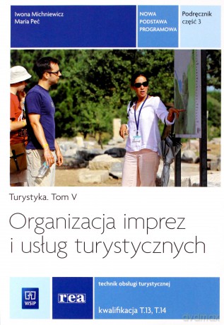 Organizacja imprez i usług turystycznych Turystyka (Tom V). Technik obsługi turystycznej Kwalifikacja T.13 T.14 podręcznik cz. 3 - Iwona Michniewicz, Maria Peć [KSIĄŻKA]
