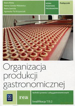 Organizacja produkcji gastronomicznej Technik żywienia i usług gastronomicznych Kwalifikacja T.15.2 podręcznik - Beata Bilska, Hanna Górska-Warsewicz, Beata Sawicka, Agnieszka Tul-Krzyszczuk [KSIĄŻKA]
