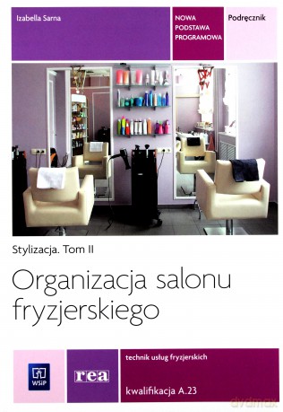 Organizacja salonu fryzjerskiego Technik usług fryzjerskich Kwalifikacja A.23 Stylizacja (Tom 2) podręcznik - Izabella Sarna [KSIĄŻKA]