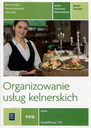 Organizowanie usług kelnerskich Kelner Kwalifikacja T.10 ćwiczenia - Renata Szajna, Danuta Ławniczak, Alina Ziaja [KSIĄŻKA]