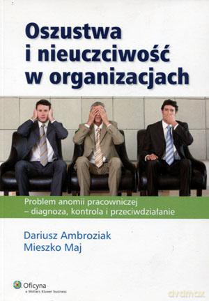 Oszustwa i nieuczciwość w organizacjach - Dariusz Ambroziak, Mieszko Maj [KSIĄŻKA]