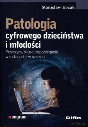 Patologia cyfrowego dzieciństwa i młodości - Stanisław Kozak [KSIĄŻKA]