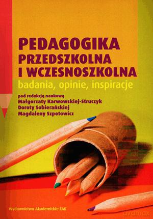 Pedagogika przedszkolna i wczesnoszkolna. Badania, opinie, inspiracje. - Magdalena Szpotowicz, Małgorzata Karwowska-Struczyk, Dorota Sobierańska [KSIĄŻKA]