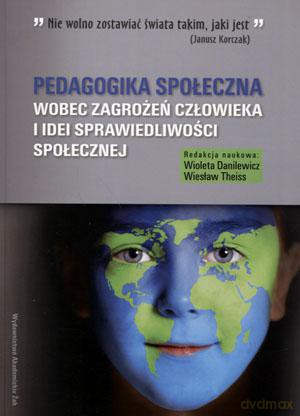 Pedagogika społeczna wobec zagrożeń człowieka i idei sprawiedliwości społecznej - Wioleta Danilewicz, Wiesław Theiss [KSIĄŻKA]
