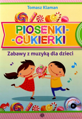 Piosenki-cukierki. Zabawy z muzyką dla dzieci - Tomasz Klaman [KSIĄŻKA]