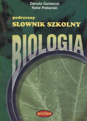 Podręczny słownik szkolny - biologia - Danuta Garbaruk, Rafał Piekarski [KSIĄŻKA]