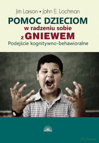 Pomoc dzieciom w radzeniu sobie z gniewem - John E. Lochman, Jim Larson [KSIĄŻKA]