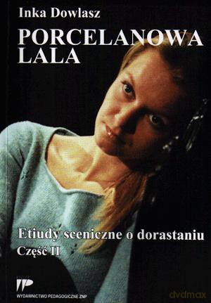 Porcelanowa lala. Etiudy sceniczne o dorastaniu cz. 2 - Inka Dowlasz [KSIĄŻKA]