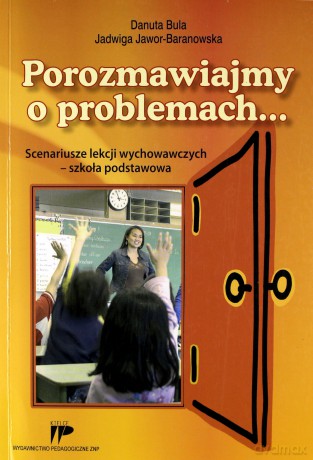 Porozmawiajmy o problemach... Scenariusze lekcji wychowawczych - szkoła podstawowa. - Jadwiga Jawor-Baranowska, Danuta Bula [KSIĄŻKA]