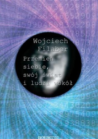 Przemień siebie, swój świat i ludzi wokół - Wojciech Filaber [KSIĄŻKA]