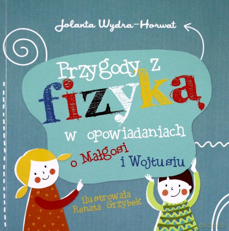 Przygody z fizyką w opowiadaniach o Małgosi i Wojtusiu - Jolanta Wydra-Horwat [KSIĄŻKA]