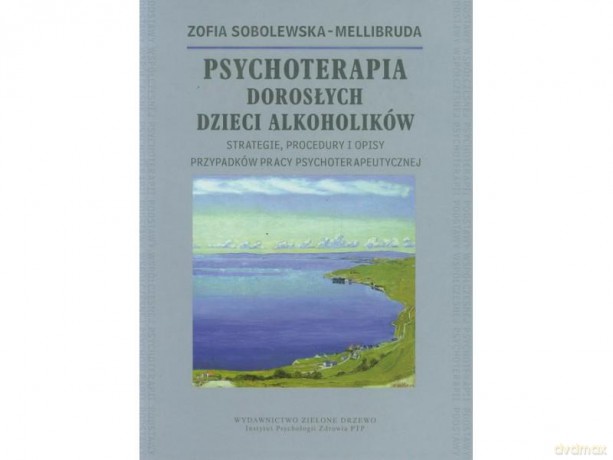 Psychoterapia Dorosłych Dzieci Alkoholików. Strategie, procedury i opisy przypadków pracy psychoterapeutycznej - Zofia Sobolewska-Mellibruda [KSIĄŻKA]