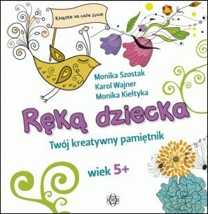 Ręką dziecka Twój kreatywny pamiętnik. - Karol Wajner, Monika Kiełtyka, Monika Szostak (twarda) [KSIĄŻKA]
