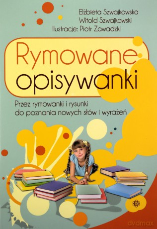 Rymowane opisywanki. Przez rymowanki i rysunki do poznania nowych słów i wyrażeń. - Witold Szwajkowski, Elżbieta Szwajkowska [KSIĄŻKA]