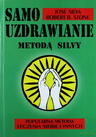 Samouzdrawianie Metodą Silvy. - Jose Silva, Robert B. Stone [KSIĄŻKA]