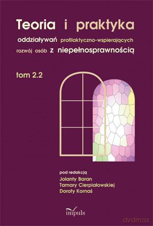 Teoria i praktyka oddziaływań profilaktyczno-wspierających rozwój osób z niepełnosprawnością (Tom 2.2) - Tamara Cierpiałowska, Jolanta Baran, Dorota Kornaś [KSIĄŻKA]