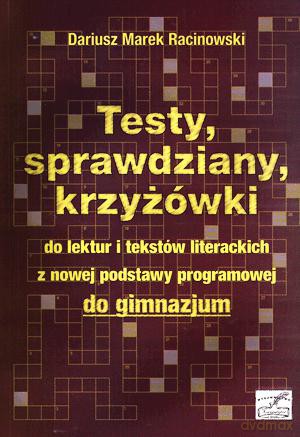 Testy, sprawdziany, krzyżówki do lektur i tekstów literackich z nowej podstawy programowej do gimnazjum - Dariusz Marek Racinowski [KSIĄŻKA]