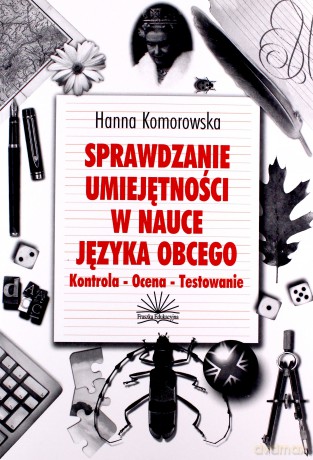 Sprawdzanie umiejętności w nauce języka obcego. Kontrola - Ocena - Testowanie - Hanna Komorowska [KSIĄŻKA]
