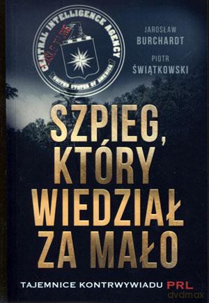 Szpieg, który wiedział za mało. Tajemnice kontrwywiadu PRL - Jarosław Burchardt, Piotr Świątkowski [KSIĄŻKA]