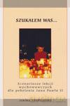 Szukałem was. Scenariusze lekcji wychowawczych dla pokolenia Jana Pawła II- szkoła podstawowa [KSIĄŻKA]