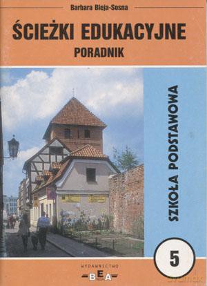 Ścieżki edukacyjne. Poradnik szkoła podstawowa kl. V - Barbara Bleja-Sosna [KSIĄŻKA]