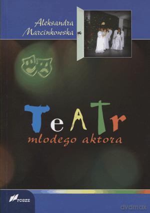 Teatr młodego aktora - Aleksandra Marcinkowska [KSIĄŻKA]