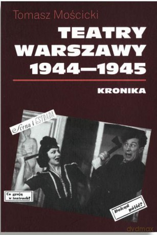 Teatry Warszawy 1944-1945. Kronika - Tomasz Mościcki (twarda) [KSIĄŻKA]