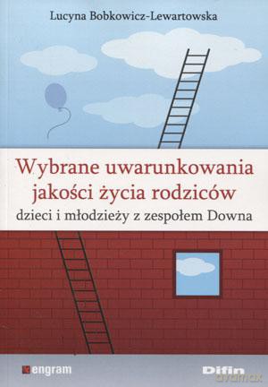 Wybrane uwarunkowania jakości życia rodziców, dzieci i młodzieży z zespołem Downa - Lucyna Bobkowicz-Lewartowska [KSIĄŻKA]