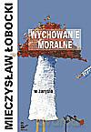 Wychowanie moralne w zarysie - Mieczysław Łobocki [KSIĄŻKA]