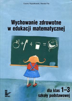 Wychowanie zdrowotne w edukacji matematycznej dla klas 1-3 szkoły podstawowej - Cezary Stypułkowski, Renata Flis [KSIĄŻKA]