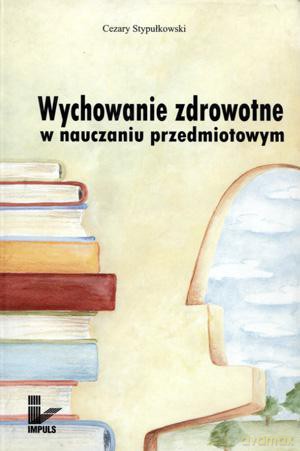 Wychowanie zdrowotne w nauczaniu przedmiotowym - Cezary Stypułkowski [KSIĄŻKA]